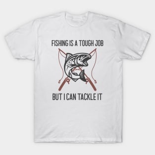 Fishing Is A Tough Job But I Can Tackle It T-Shirt